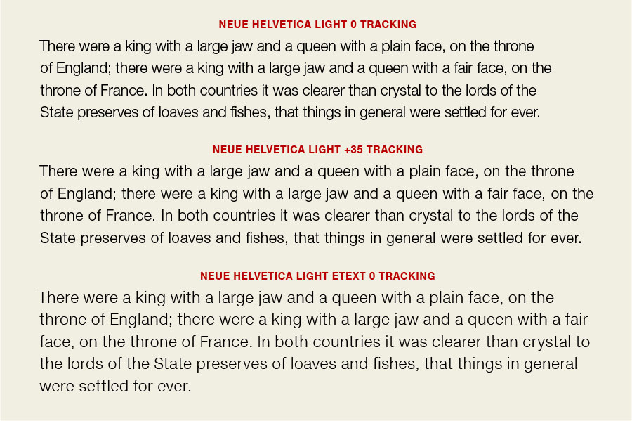 The addition of tracking to text settings of Helvetica has a major impact on its readability. The eText version has more open spacing, eliminating the need to fuss with tracking.