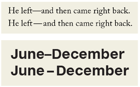 Figure 4: En and em dashes in some fonts are very tight next to the surrounding letters. If you prefer yours with a bit more air (as many designers do), try adding a white space character on both sides. The em dash (top) is opened up with a thin space, while the en dash (bottom) uses a sixth space.