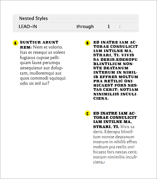 Figure 11. Here, a nested style applies a smaller, all-caps slab serif character style (LEAD-IN) through the colon character (A). If the text doesn’t include that character, InDesign will apply that character style through the full paragraph (B). When you insert the End Nested Style Here character, it will stop a nested style in its tracks (C).