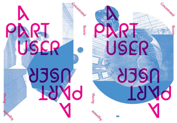 Poster shows text "A PART USER" in very stylized display sans-serif type reminiscent of Bauhaus, all caps in magenta. Same type is rotated 180 degrees on lower part of posters. Same type is duplicated on right side of landscape page. Words "concentrated," "reverie," "moving," "argument" appear on margins. Magenta text is overprinted on abstract collage of cyan photos.