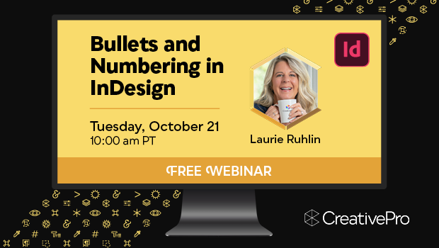 Free Webinar: Bullets and Numbering in InDesign, Tuesday, October 21 at 10 am Pacific, hosted by Laurie Ruhlin