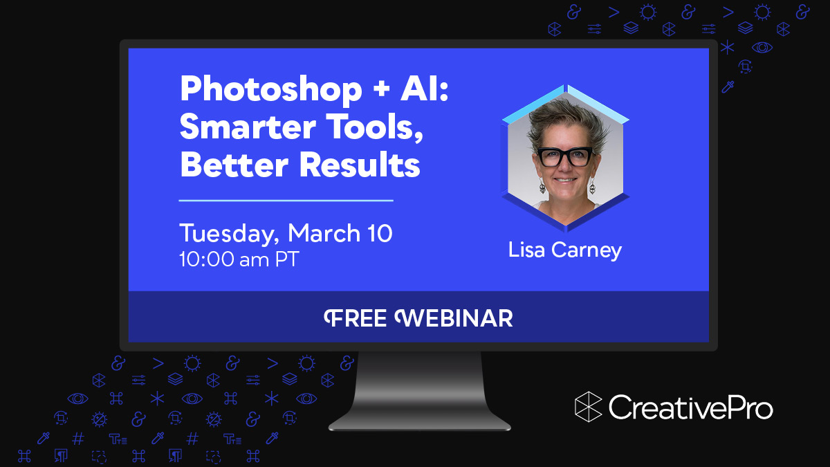 Free Webinar: Photoshop + AI—Smarter Tools, Better Results, Tuesday, March 10 at 10 am Pacific, hosted by Lisa Carney