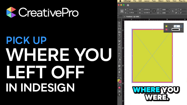 CreativePro logo on black background with bold slogan: ‘PICK UP WHERE YOU LEFT OFF IN INDESIGN’; to the right, a screenshot of InDesign showing a lime-yellow document with a pink border and a ‘WHERE YOU WERE.’ graphic.